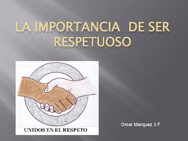LA IMPORTANCIA DE SER RESPETUOSO Omar Marquez 3 F 