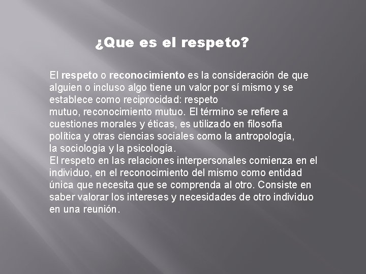 ¿Que es el respeto? El respeto o reconocimiento es la consideración de que alguien