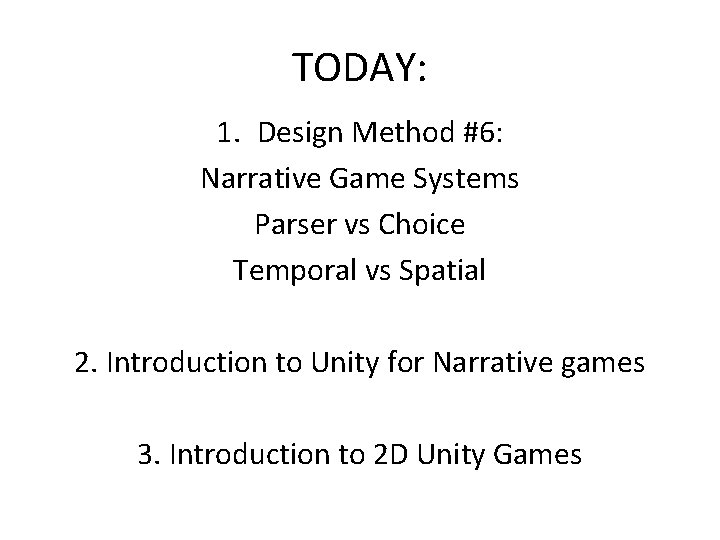 TODAY: 1. Design Method #6: Narrative Game Systems Parser vs Choice Temporal vs Spatial