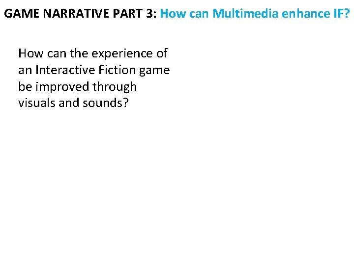 GAME NARRATIVE PART 3: How can Multimedia enhance IF? How can the experience of