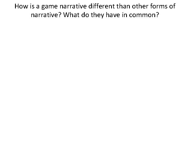 How is a game narrative different than other forms of narrative? What do they