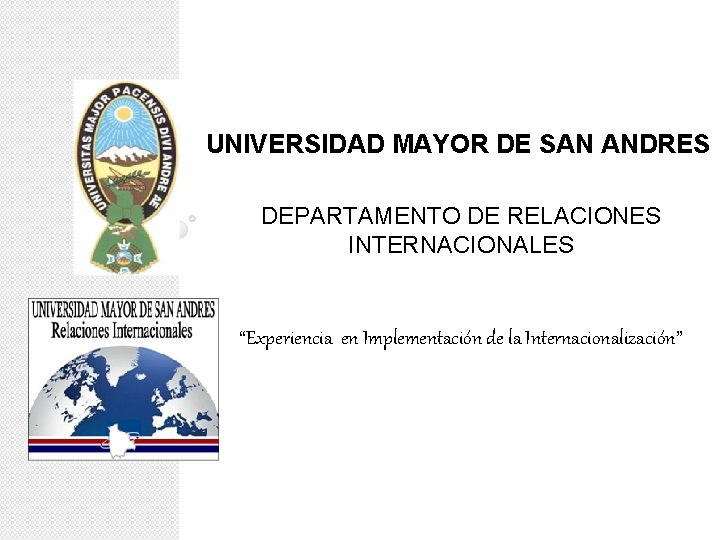 UNIVERSIDAD MAYOR DE SAN ANDRES DEPARTAMENTO DE RELACIONES INTERNACIONALES “Experiencia en Implementación de la