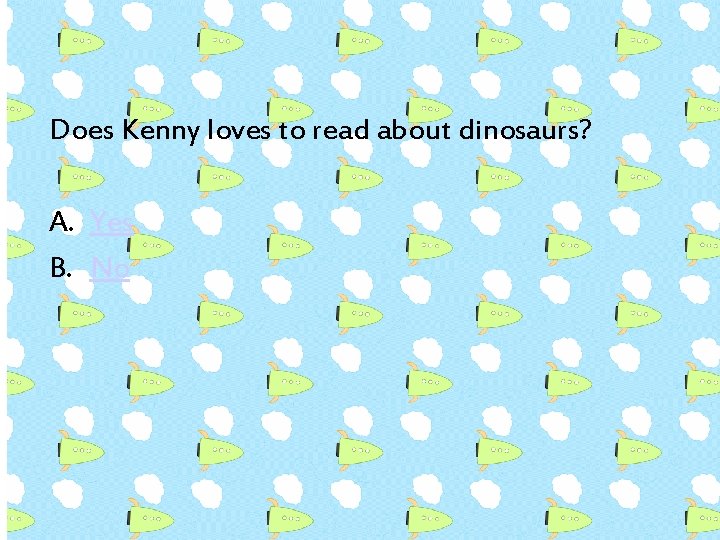 Does Kenny loves to read about dinosaurs? A. Yes B. No 