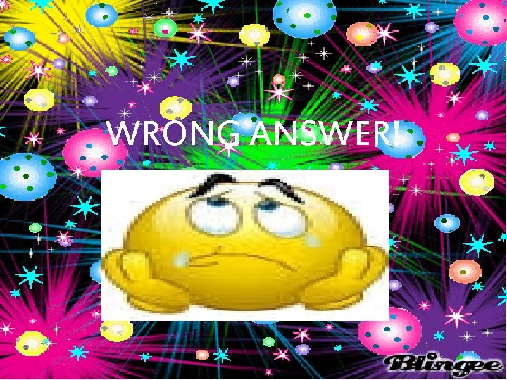 WRONG ANSWER! 