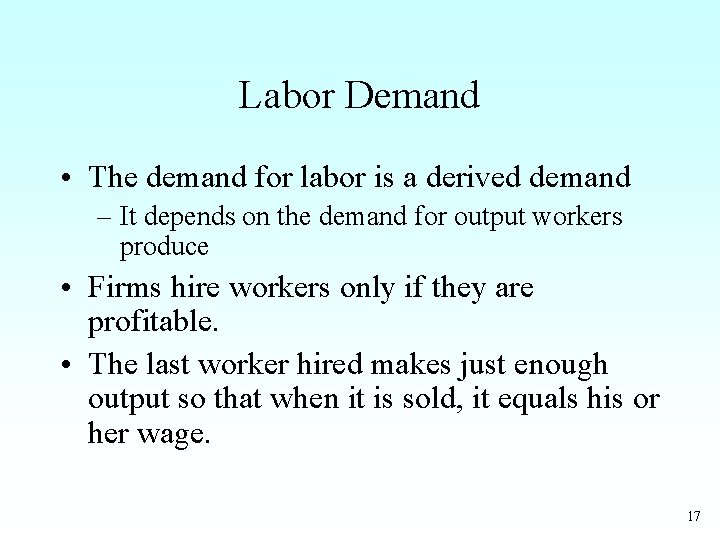 Labor Demand • The demand for labor is a derived demand – It depends