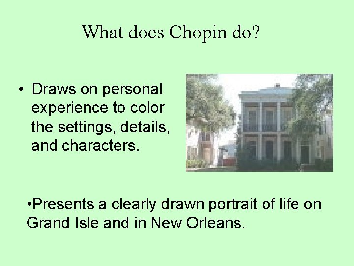 What does Chopin do? • Draws on personal experience to color the settings, details,