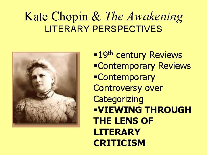 Kate Chopin & The Awakening LITERARY PERSPECTIVES § 19 th century Reviews §Contemporary Controversy