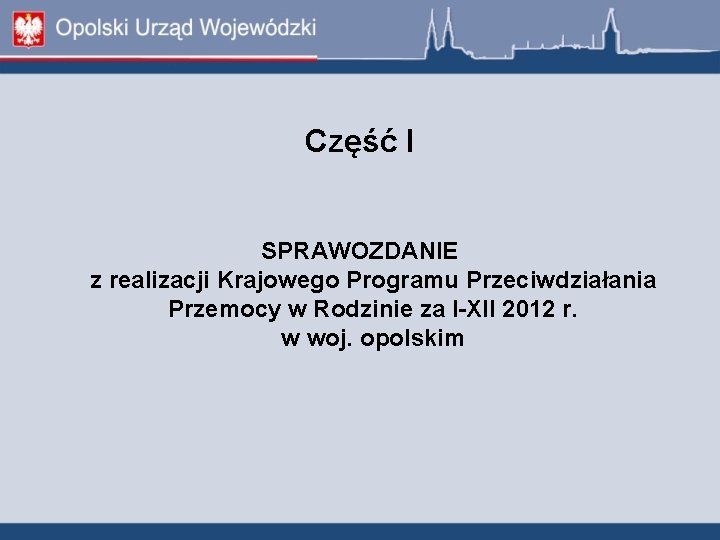 Część I SPRAWOZDANIE z realizacji Krajowego Programu Przeciwdziałania Przemocy w Rodzinie za I-XII 2012