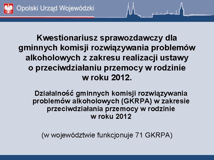 Kwestionariusz sprawozdawczy dla gminnych komisji rozwiązywania problemów alkoholowych z zakresu realizacji ustawy o przeciwdziałaniu Kwestionariusz sprawozdawczy dla gminnych komisji rozwiązywania problemów alkoholowych z zakresu realizacji ustawy o przeciwdziałaniu