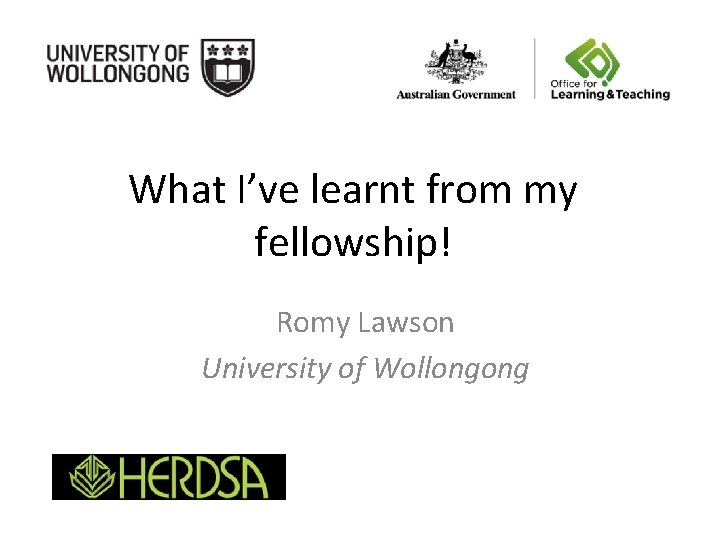 What I’ve learnt from my fellowship! Romy Lawson University of Wollongong 