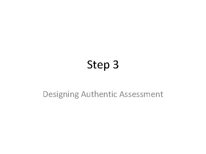 Step 3 Designing Authentic Assessment 