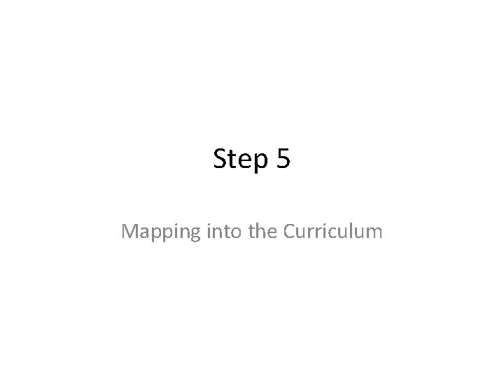 Step 5 Mapping into the Curriculum 