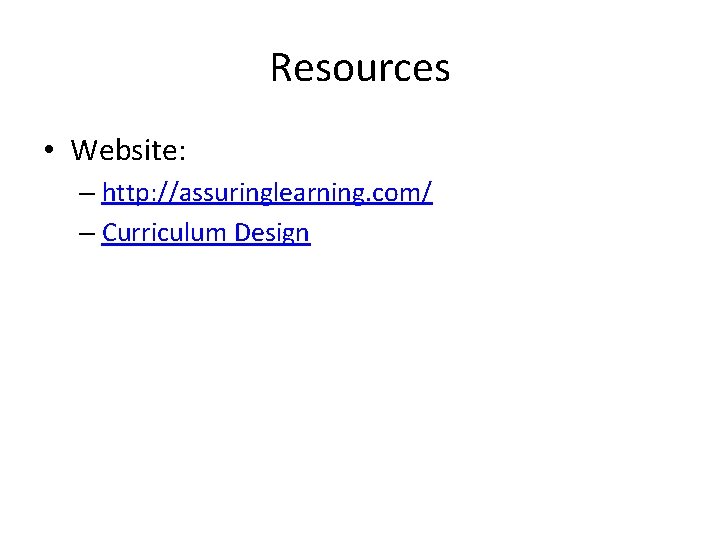 Resources • Website: – http: //assuringlearning. com/ – Curriculum Design 