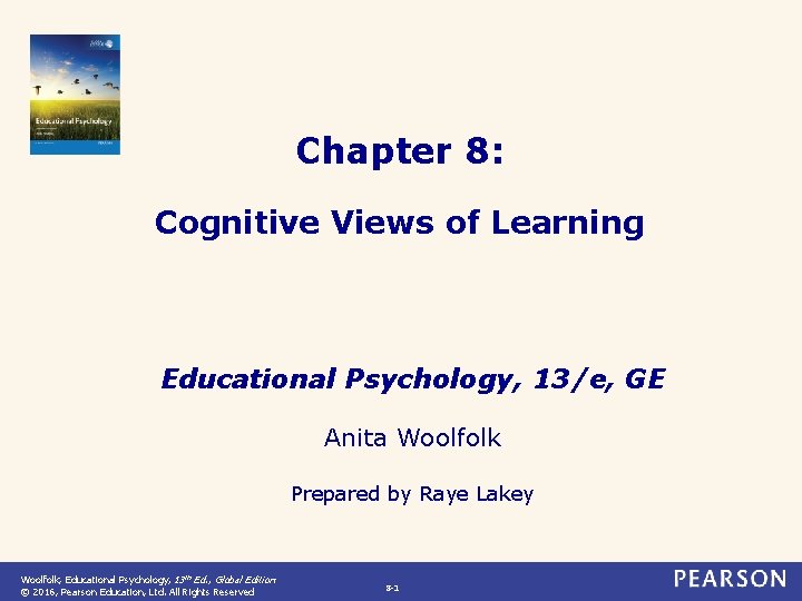 Chapter 8: Cognitive Views of Learning Educational Psychology, 13/e, GE Anita Woolfolk Prepared by