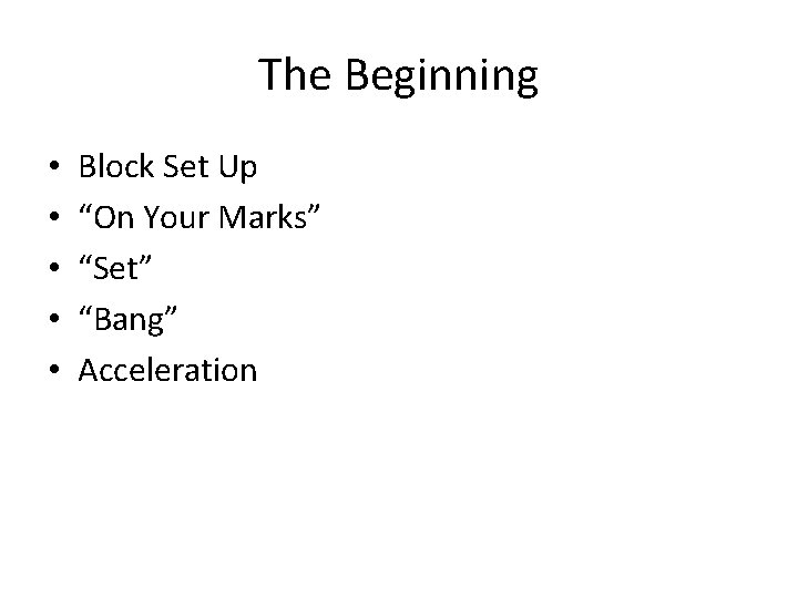 The Beginning • • • Block Set Up “On Your Marks” “Set” “Bang” Acceleration