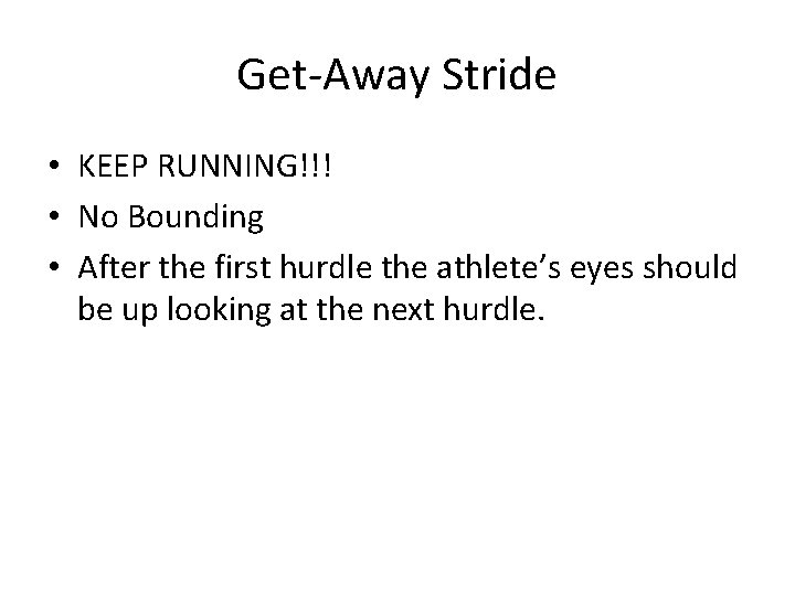 Get-Away Stride • KEEP RUNNING!!! • No Bounding • After the first hurdle the