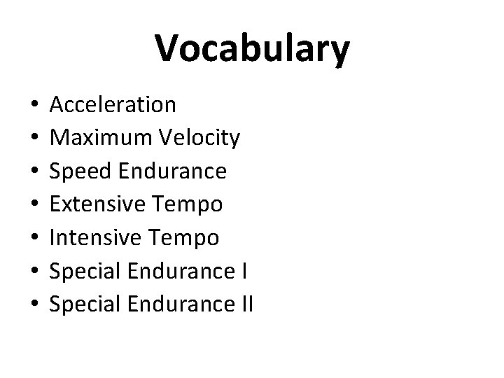 Vocabulary • • Acceleration Maximum Velocity Speed Endurance Extensive Tempo Intensive Tempo Special Endurance