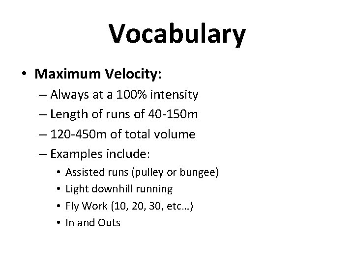 Vocabulary • Maximum Velocity: – Always at a 100% intensity – Length of runs