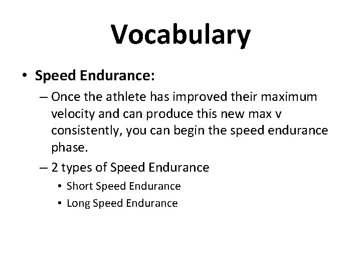 Vocabulary • Speed Endurance: – Once the athlete has improved their maximum velocity and