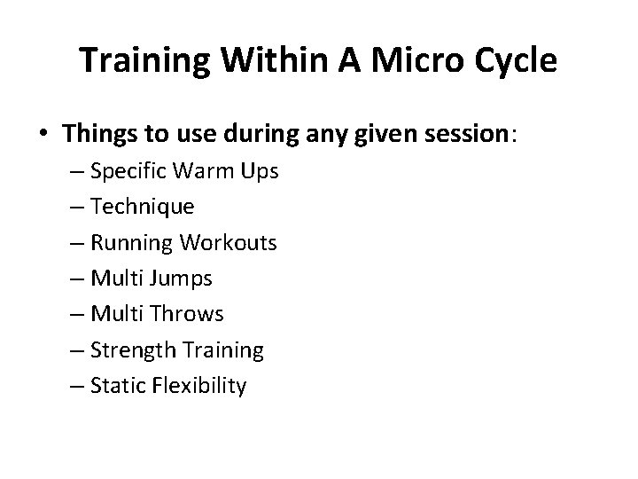 Training Within A Micro Cycle • Things to use during any given session: –