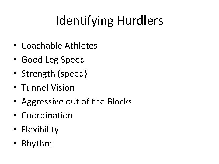 Identifying Hurdlers • • Coachable Athletes Good Leg Speed Strength (speed) Tunnel Vision Aggressive