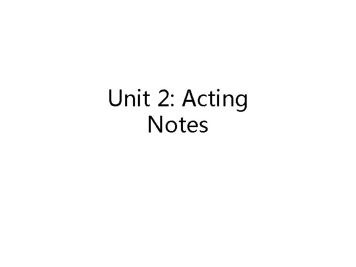 Unit 2: Acting Notes 