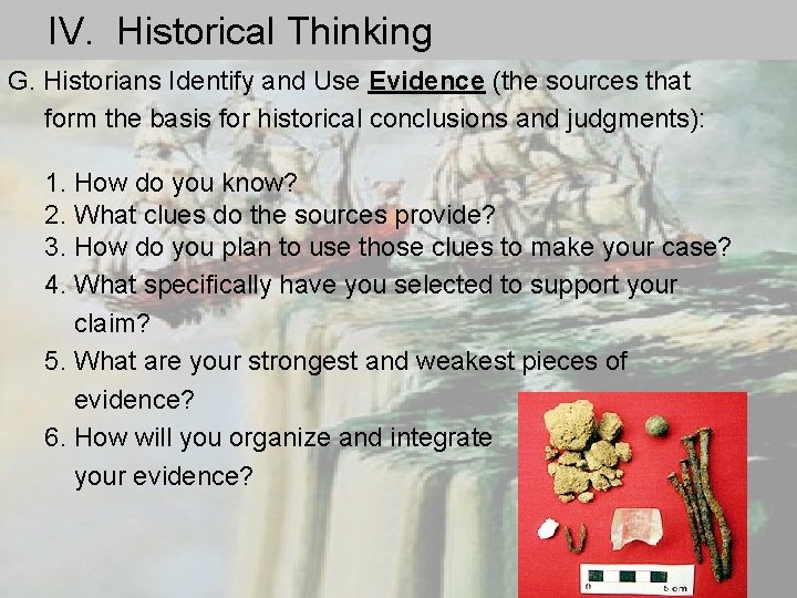 IV. Historical Thinking G. Historians Identify and Use Evidence (the sources that form the