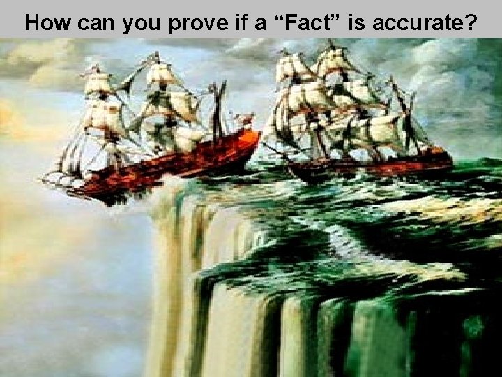 How can you prove if a “Fact” is accurate? 