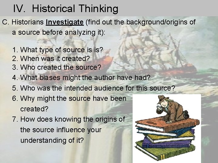 IV. Historical Thinking C. Historians Investigate (find out the background/origins of a source before