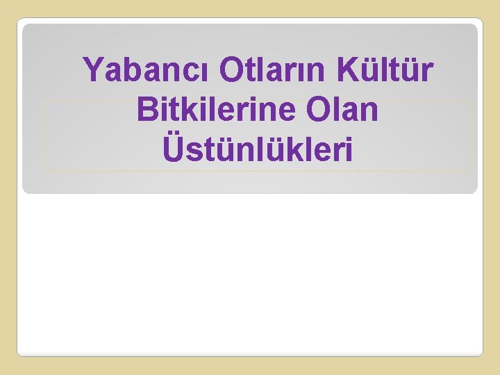 Yabancı Otların Kültür Bitkilerine Olan Üstünlükleri 