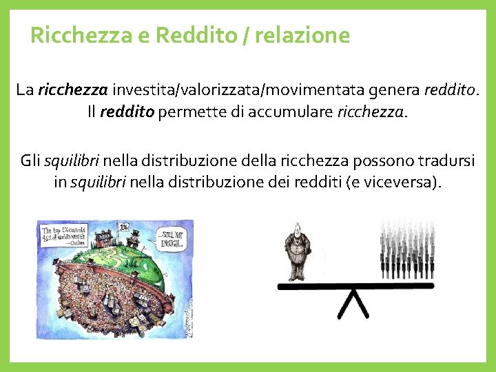 Ricchezza e Reddito / relazione La ricchezza investita/valorizzata/movimentata genera reddito. Il reddito permette di