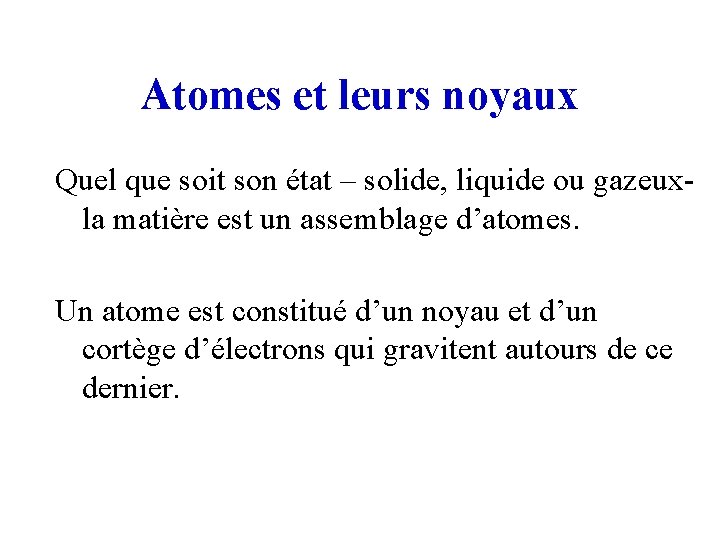 Atomes et leurs noyaux Quel que soit son état – solide, liquide ou gazeuxla