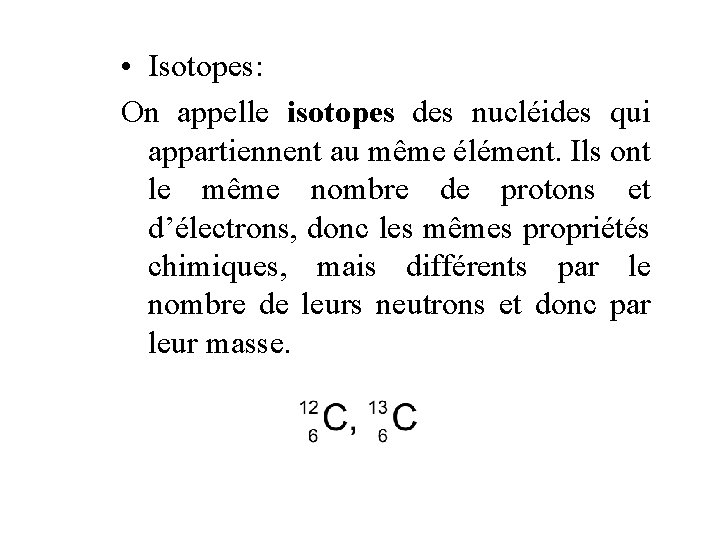  • Isotopes: On appelle isotopes des nucléides qui appartiennent au même élément. Ils