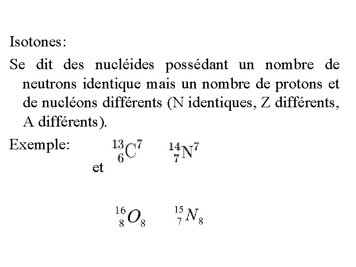Isotones: Se dit des nucléides possédant un nombre de neutrons identique mais un nombre