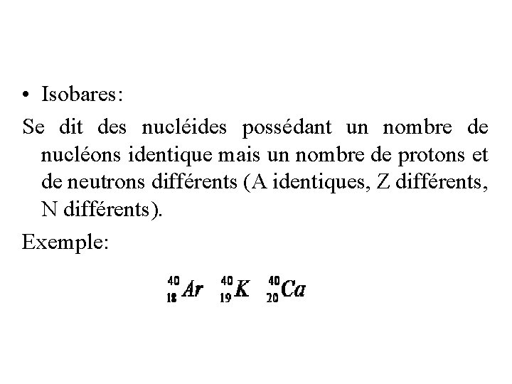  • Isobares: Se dit des nucléides possédant un nombre de nucléons identique mais