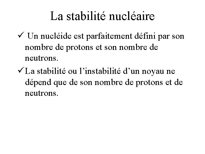 La stabilité nucléaire ü Un nucléide est parfaitement défini par son nombre de protons