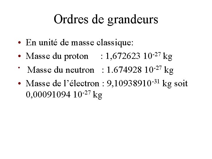 Ordres de grandeurs • En unité de masse classique: • Masse du proton :