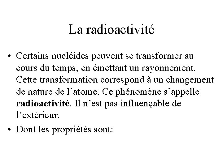 La radioactivité • Certains nucléides peuvent se transformer au cours du temps, en émettant