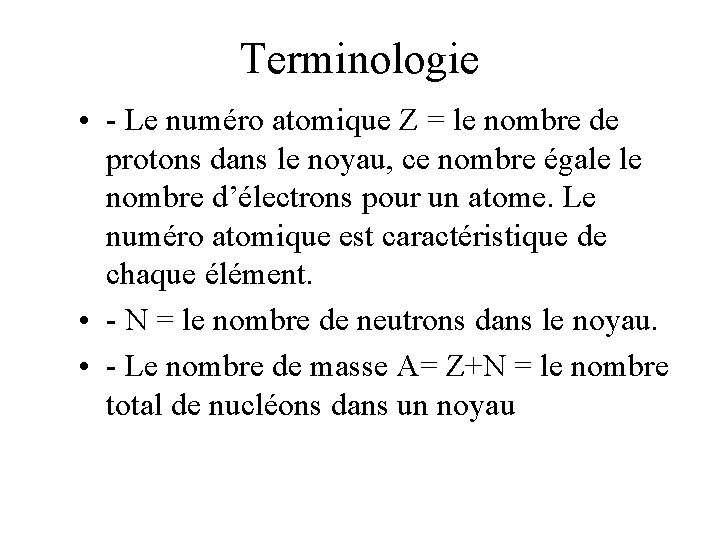 Terminologie • - Le numéro atomique Z = le nombre de protons dans le
