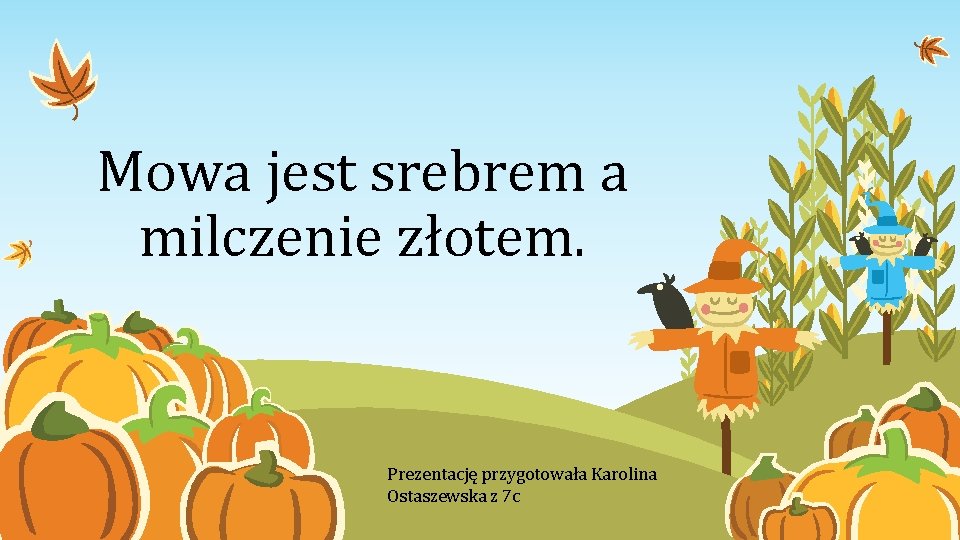 Mowa jest srebrem a milczenie złotem. Prezentację przygotowała Karolina Ostaszewska z 7 c 