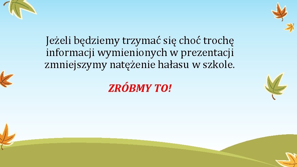 Jeżeli będziemy trzymać się choć trochę informacji wymienionych w prezentacji zmniejszymy natężenie hałasu w