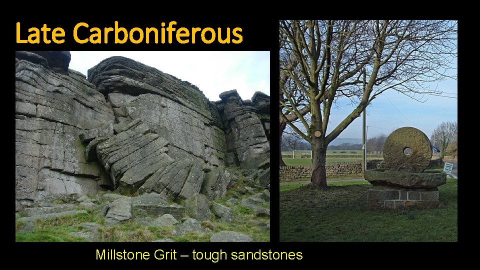 Late Carboniferous Millstone Grit – tough sandstones 