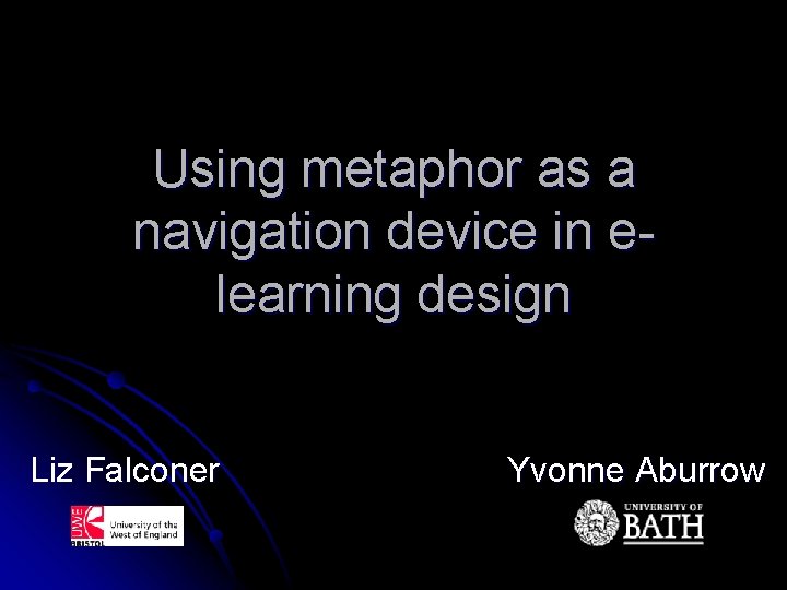 Using metaphor as a navigation device in elearning design Liz Falconer Yvonne Aburrow 