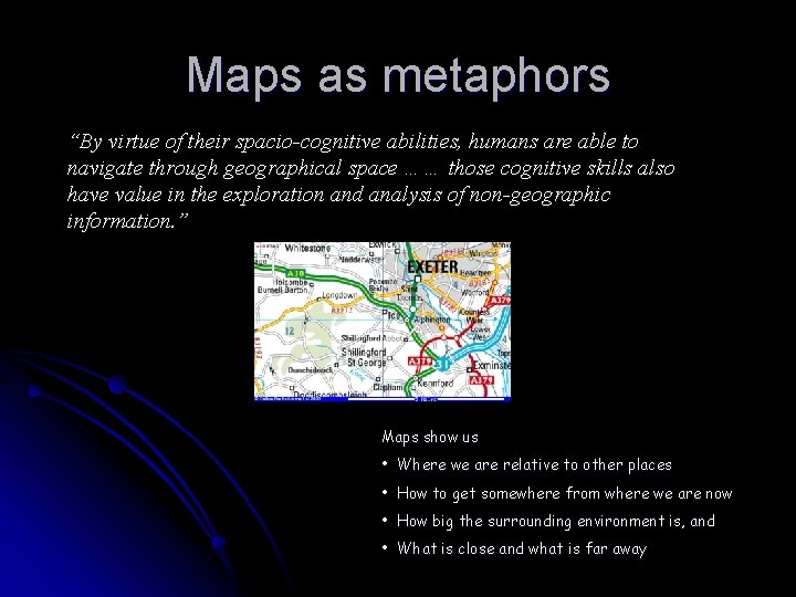 Maps as metaphors “By virtue of their spacio-cognitive abilities, humans are able to navigate