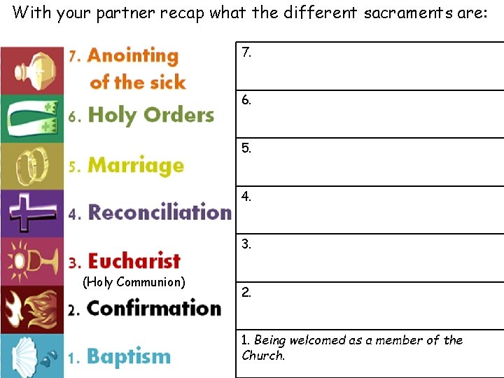 With your partner recap what the different sacraments are: 7. 6. 5. 4. 3. With your partner recap what the different sacraments are: 7. 6. 5. 4. 3.