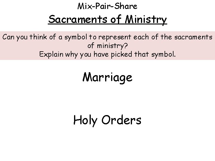 Mix-Pair-Share Sacraments of Ministry Can you think of a symbol to represent each of Mix-Pair-Share Sacraments of Ministry Can you think of a symbol to represent each of