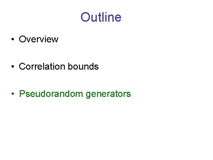 Outline • Overview • Correlation bounds • Pseudorandom generators 