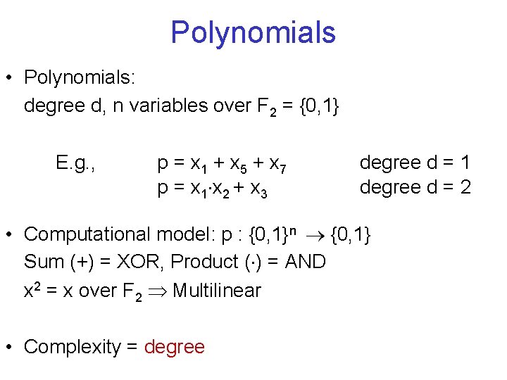 Polynomials • Polynomials: degree d, n variables over F 2 = {0, 1} E.