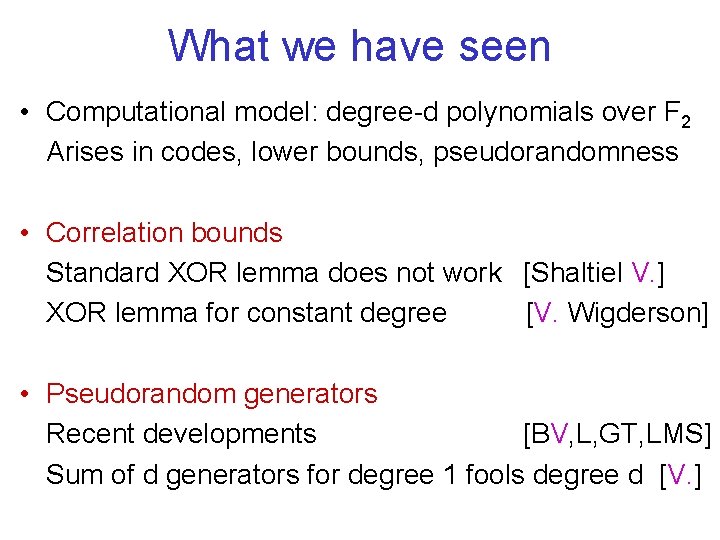 What we have seen • Computational model: degree-d polynomials over F 2 Arises in