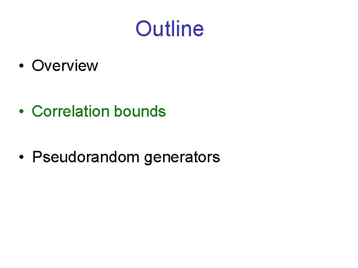 Outline • Overview • Correlation bounds • Pseudorandom generators 